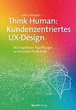 Think Human: Kundenzentriertes UX-Design: Mit kognitiver Psychologie zu besseren Produkten